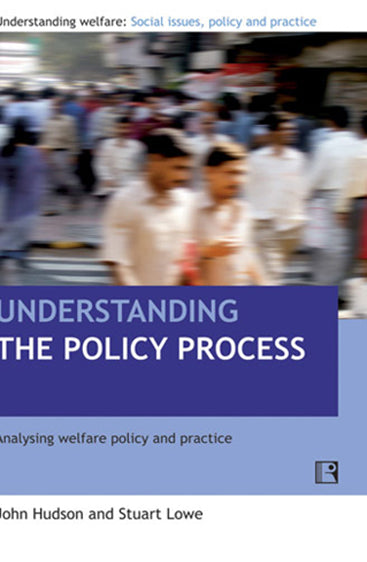 UNDERSTANDING THE POLICY PROCESS: Analysing Welfare Policy and Practice