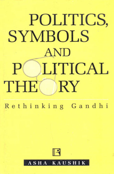 POLITICS, SYMBOLS AND POLITICAL THEORY: Rethinking Gandhi
