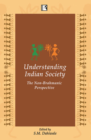 UNDERSTANDING INDIAN SOCIETY: The Non-Brahmanic Perspective