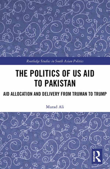 The Politics of US Aid to Pakistan: Aid Allocation and Delivery from Truman to Trump