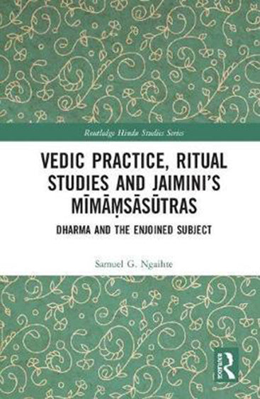Vedic Practice Ritual Studies and Jaimini's Mimamsasutras: Dharma and the Enjoined Subject