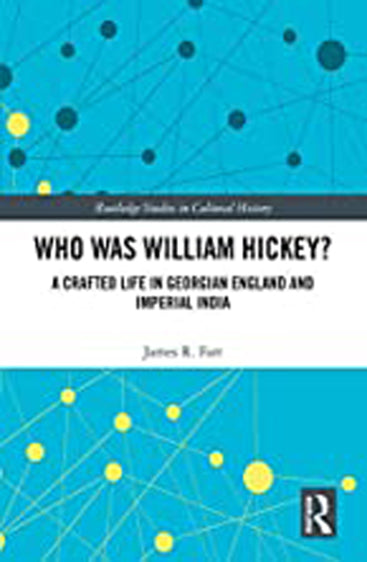 Who Was William Hickey? : A Crafted Life in Georgian England and Imperial India