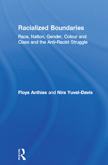 Racialized Boundaries: Race, Nation, Gender, Colour and Class and the Anti-racist Struggle