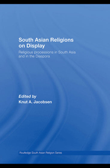 South Asian Religions on Display: Religious Processions in South Asia and in the Diaspora