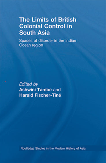 The Limits of British Colonial Control in South Asia: Spaces of Disorder in the Indian Ocean Region