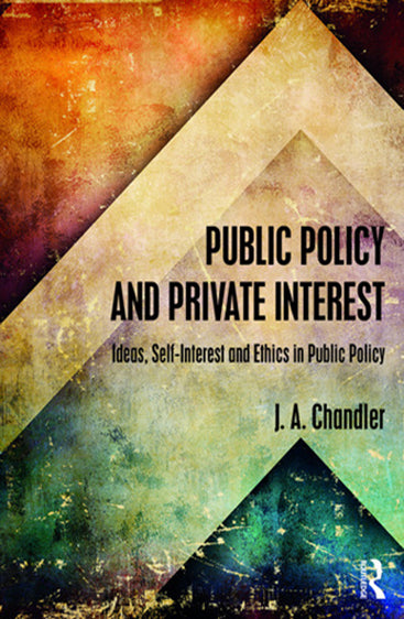 Public Policy and Private Interest: Ideas, Self-Interest and Ethics in Public Policy