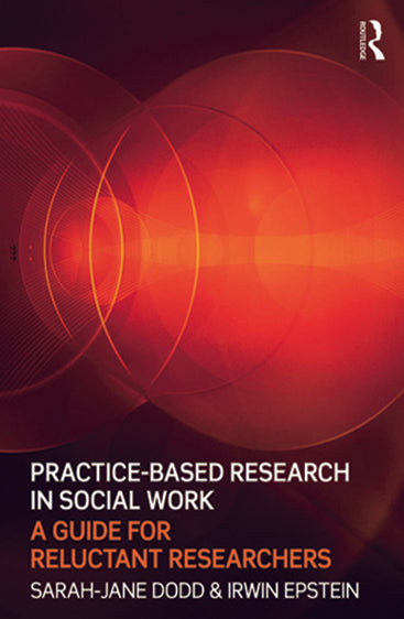 Practice-Based Research in Social Work: A Guide for Reluctant Researchers