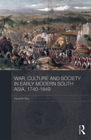 War, Culture and Society in Early Modern South Asia, 1740-1849