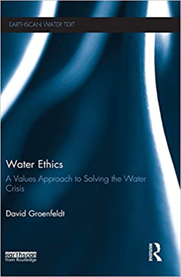 Water Ethics: A Values Approach to Solving the Water Crisis