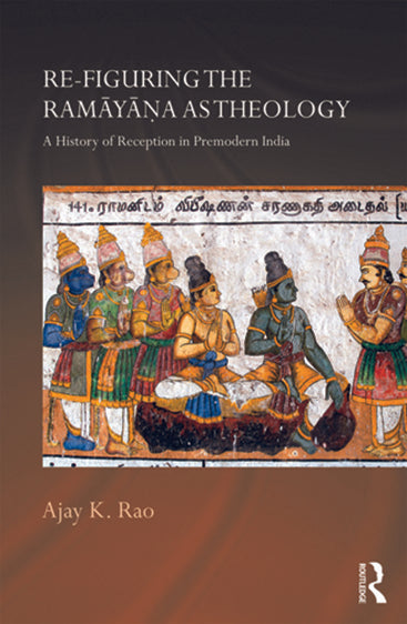 Re-Figuring the Ramayana Astheology: A History of Reception in Premodern India