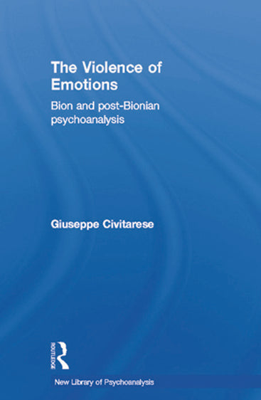 The Violence of Emotions: Bion and Post-Bionian Psychoanalysis