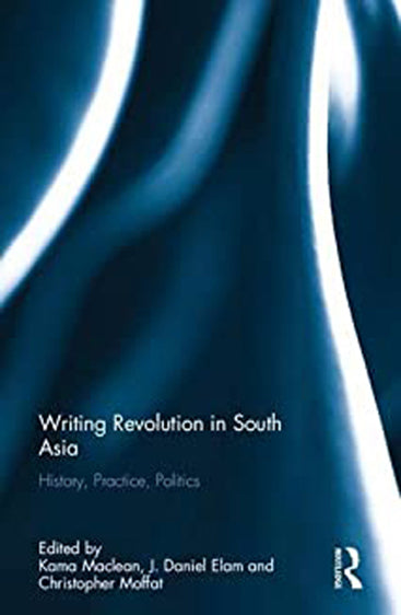Writing Revolution in South Asia: Hsitory, Practice, Politica