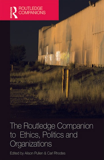 The Routledge Companion to Ethics, Politics and Organizations