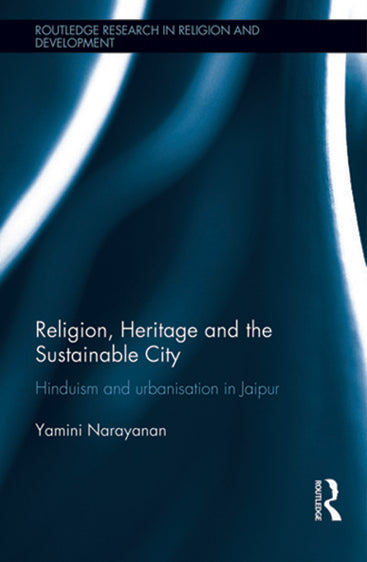 Religion, Heritage and the Sustainable City: Hinduism and Urbanisation in Jaipur