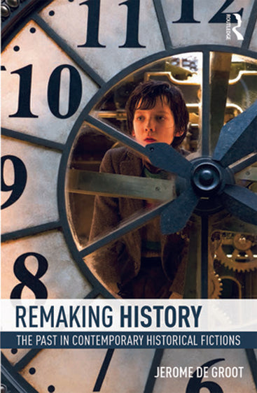 Remaking History: The Past In Contemporary Historical Fictions