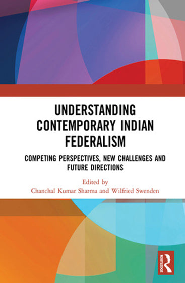 Understanding Contemporary Indian Federalism: Competing Perspectives, New Challenges and Future Directions