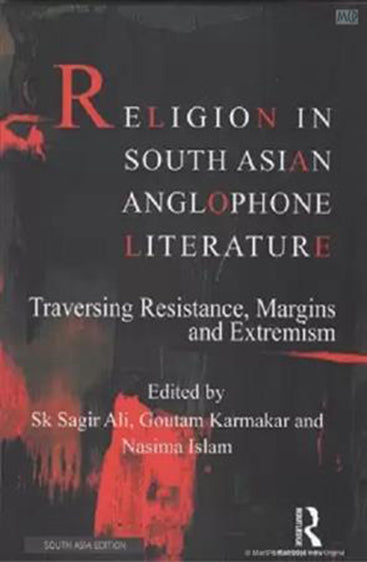 Religion in South Asian Anglophone Literature: Traversing Resistance, Margins and Extremism