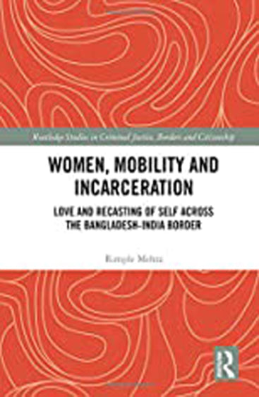 Women, Mobility and Incarceration: Love and Recasting of Self Across The Bangladesh-India Border