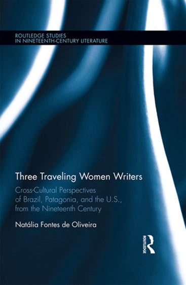 Three Traveling Women Writers: Cross-Cultural Perspectives of Brazil, Patagonia, and the U.S., from the Nineteenth Century