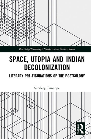 Space, Utopia and Indian Decolonization: Literary Pre-Figuration of the Postcolony