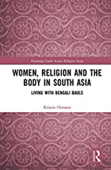 Women, Religion and the Body in South Asia: Living With Bengali Bauls