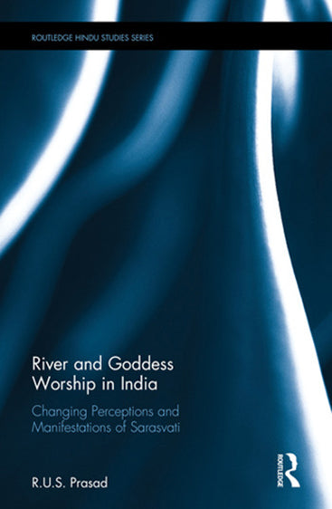 River and Goddess Worship in India: Changing Perceptions and Manifestations of Sarasvati
