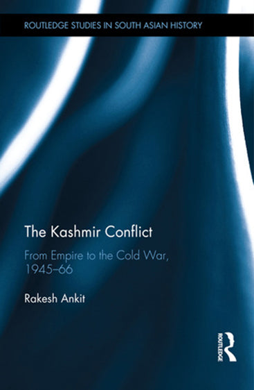 The Kashmir Conflict: From Empire to the Cold War, 1945-66