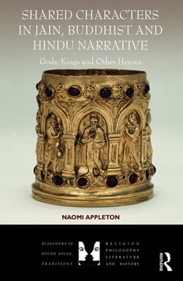 Shared Characters in Jain, Buddhist and Hindu Narrative: Gods, Kings and Other Heroes