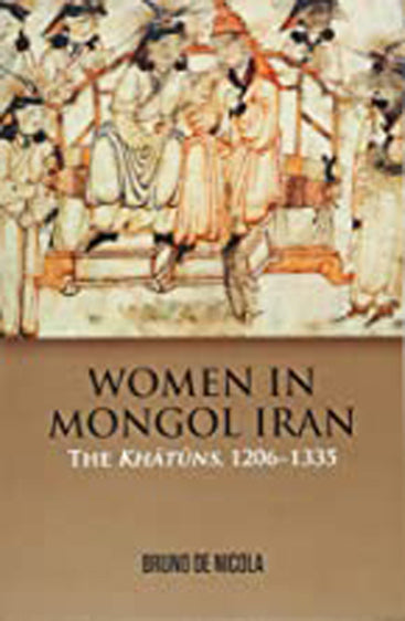 Women in Mongol Iran: The Khatuns, 1206-1335