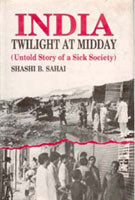 India: Twilight At Midday: Untold Story of a Sick Society