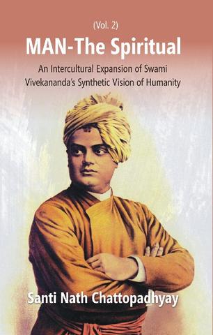 Man-The Spiritual: an Intercultural Expansion of Swami Vivekananda's Synthetic Vision of Humanity Vol. 2nd