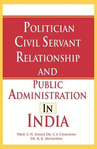 Politician Civil Servant Relationship and Public Administration in India
