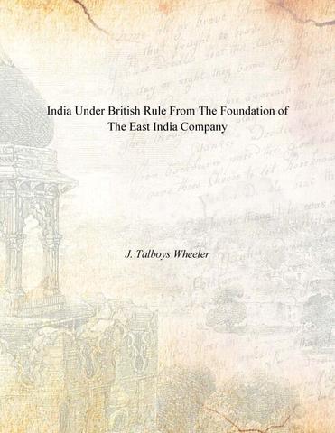 India Under British Rule From the Foundation of the East India Company