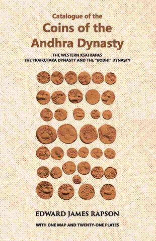 Catalogue Of The Coins Of The Andhra Dynasty The Western Ksatrapas The Traikutaka Dynasty And The “Bodhi” Dynasty