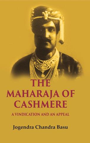 The Maharaja of Cashmere: A Vindication and an Appeal