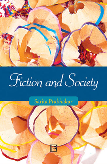FICTION AND SOCIETY: Narrativisation of Realities in the Novels of Shashi Deshpande and Githa Hariharan