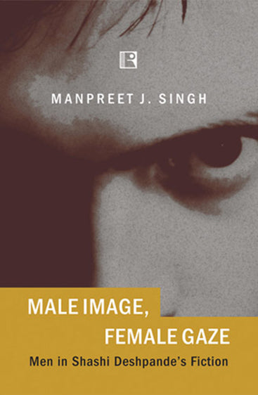 MALE IMAGE, FEMALE GAZE: Men in Shashi Deshpande’s Fiction