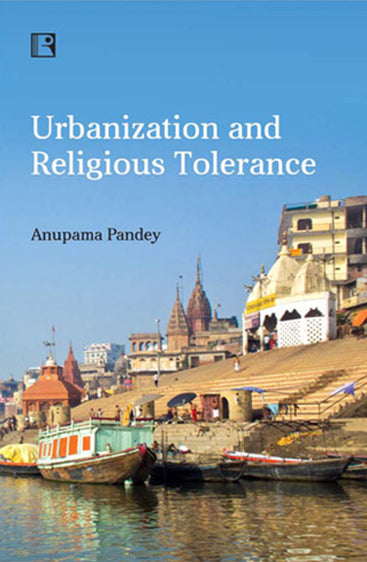 URBANIZATION AND RELIGIOUS TOLERANCE : Study of Hindu-Muslim Interactions in Varanasi