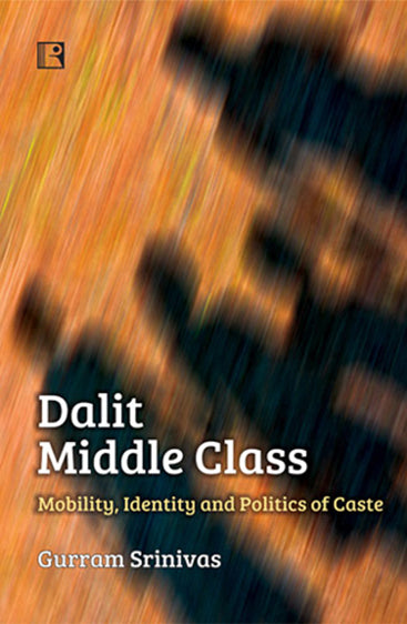 DALIT MIDDLE CLASS: Mobility, Identity and Politics of Caste