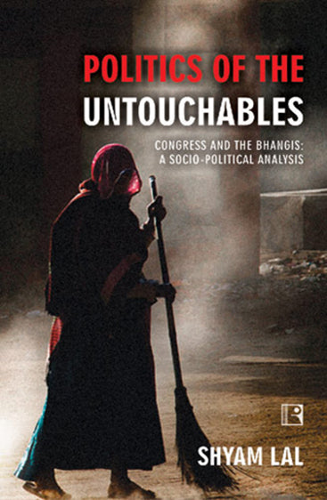 POLITICS OF THE UNTOUCHABLES:  Congress and the Bhangis: A Socio-Political Analysis