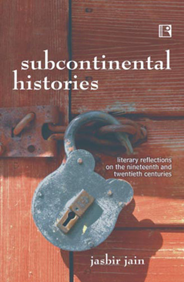 SUBCONTINENTAL HISTORIES: literary reflections on the nineteenth and twentieth centuries
