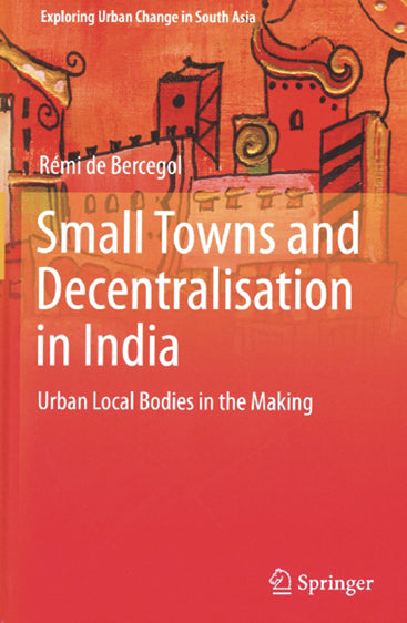 SMALL TOWNS AND DECENTRALISATION IN INDIA: Urban Local Bodies in the Making