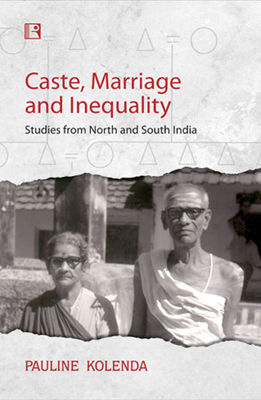 CASTE, MARRIAGE AND INEQUALITY: Studies from North and South India