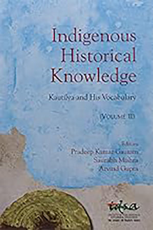 Indigenous Historical Knowledge - Vol II : Kautilya and His Vocabulary
