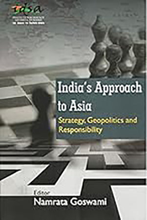 India's Approach to Asia : Strategy, Geopolitics and Responsibility