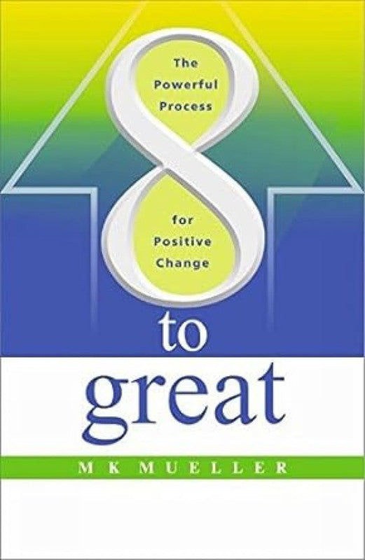 8 TO  GREAT: The Powerful Process for Positive Change