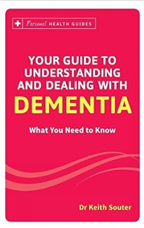 YOUR GUIDE TO UNDERSTANDING AND DEALING WITH DEMENTIA