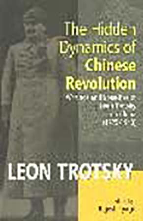 The Hidden Dynamics of Chinese Revolution; Writings and Speeches of Leon Trotsky on China (1925-1940)