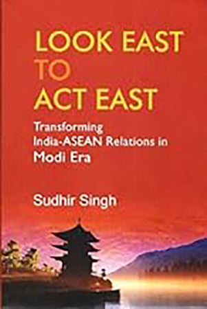 Look East to Act East : Transforming India-Asean Relations I Modi Era
