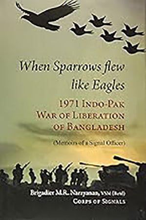 When Sparrow Flew Like Eagles 1971 Indo-pak War of Liberation of Bangladesh